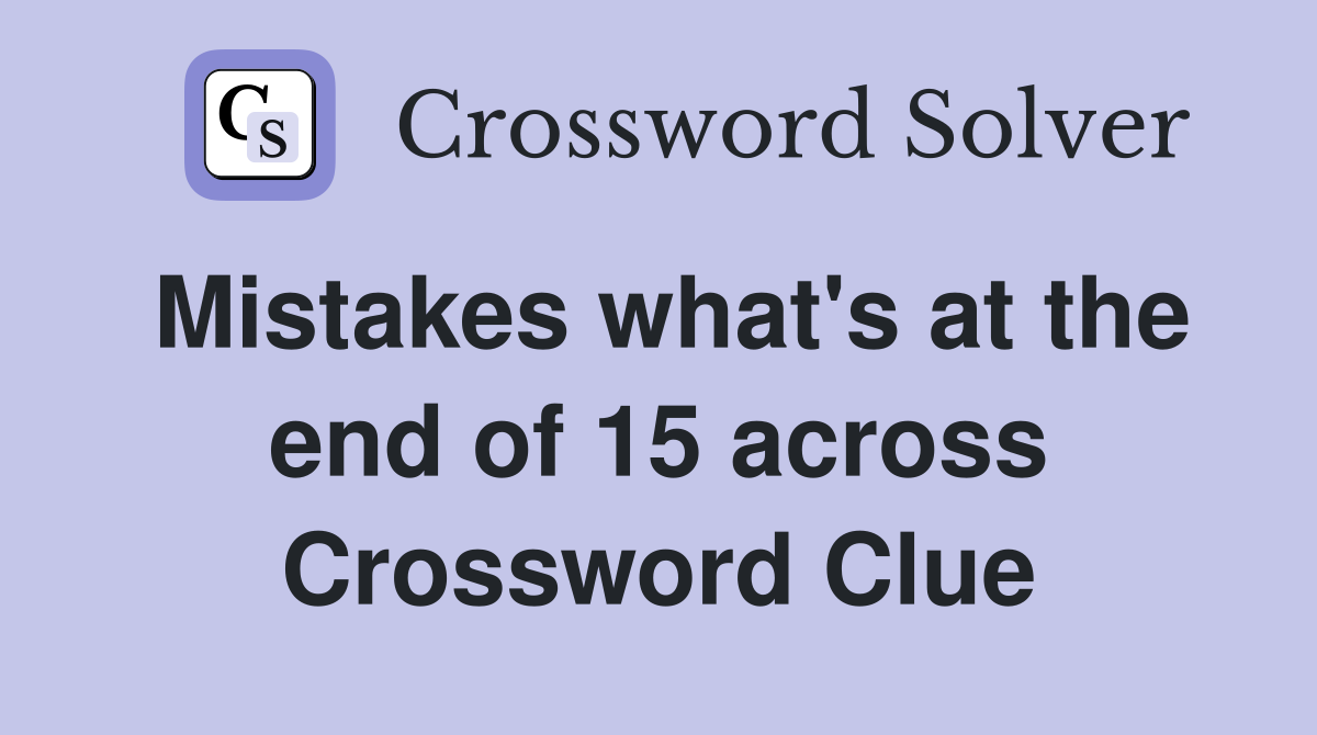 Mistakes what's at the end of 15 across Crossword Clue