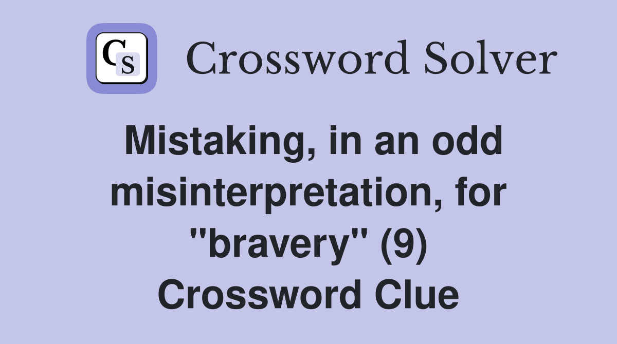 Mistaking, in an odd misinterpretation, for "bravery" (9) Crossword Clue
