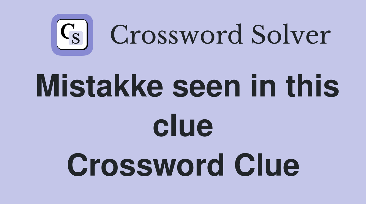Mistakke seen in this clue Crossword Clue