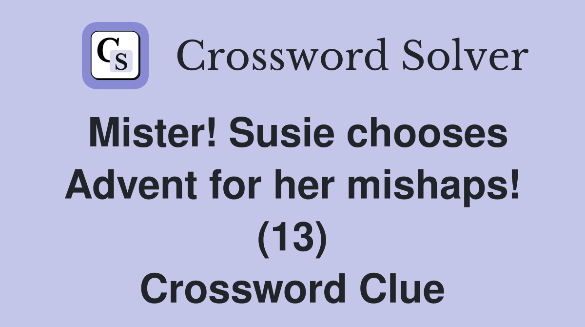 Mister! Susie chooses Advent for her mishaps! (13) Crossword Clue