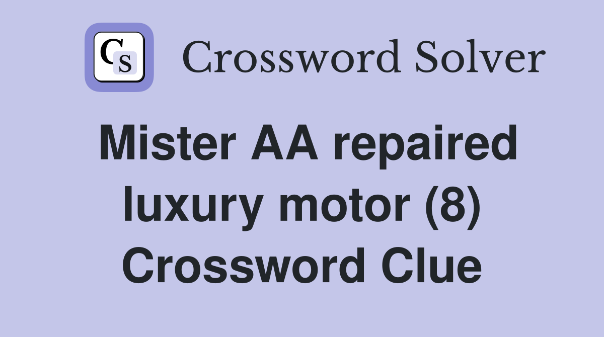 Mister AA repaired luxury motor (8) Crossword Clue