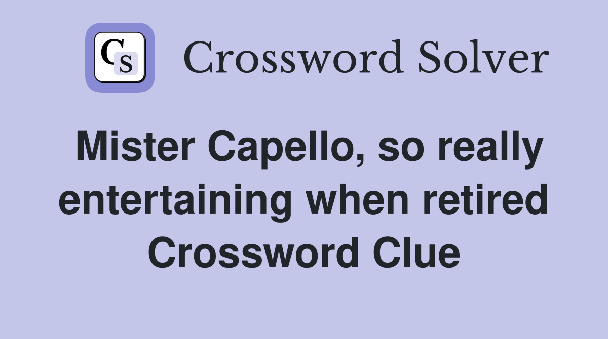 Mister Capello, so really entertaining when retired Crossword Clue