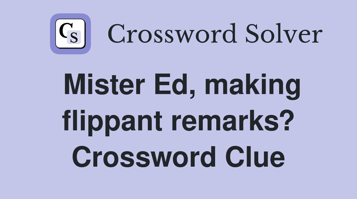 Mister Ed, making flippant remarks? Crossword Clue