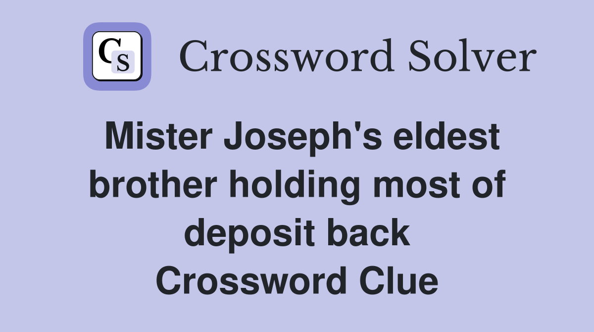Mister Joseph's eldest brother holding most of deposit back Crossword Clue