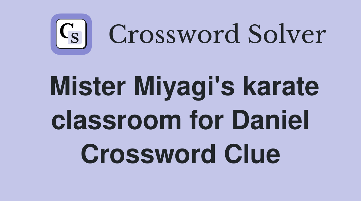 Mister Miyagi's karate classroom for Daniel Crossword Clue