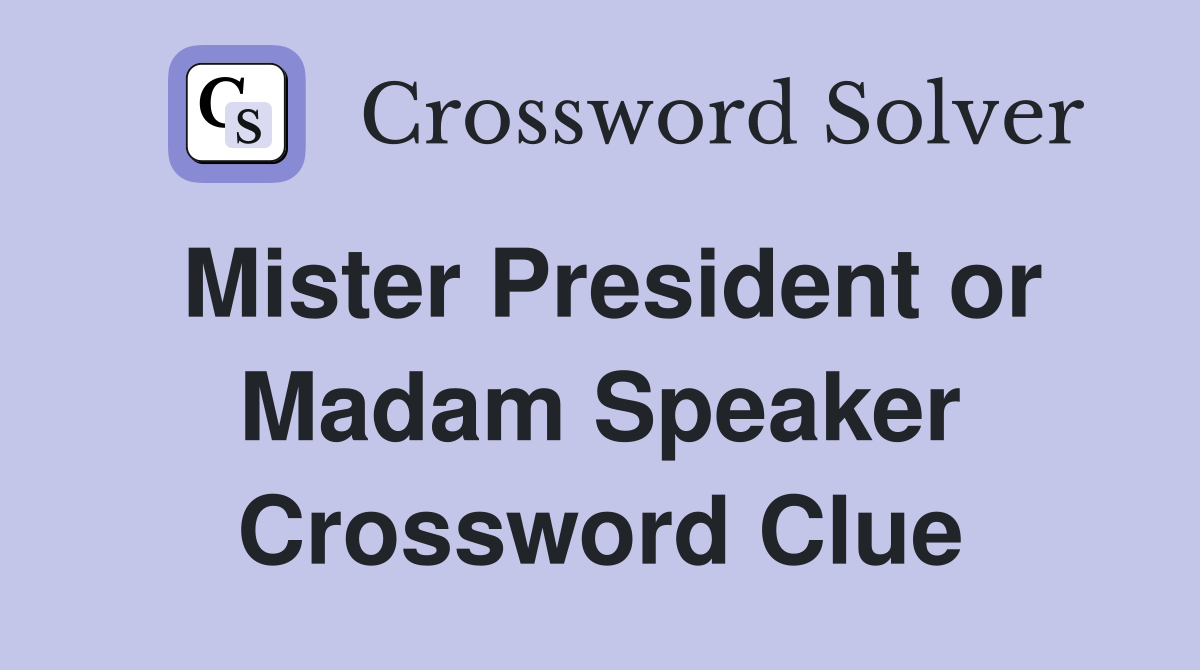 Mister President or Madam Speaker Crossword Clue