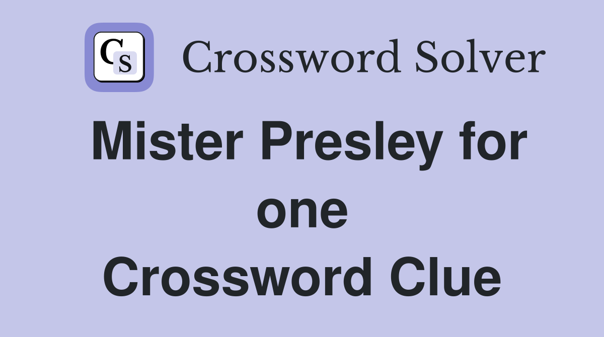 Mister Presley for one Crossword Clue