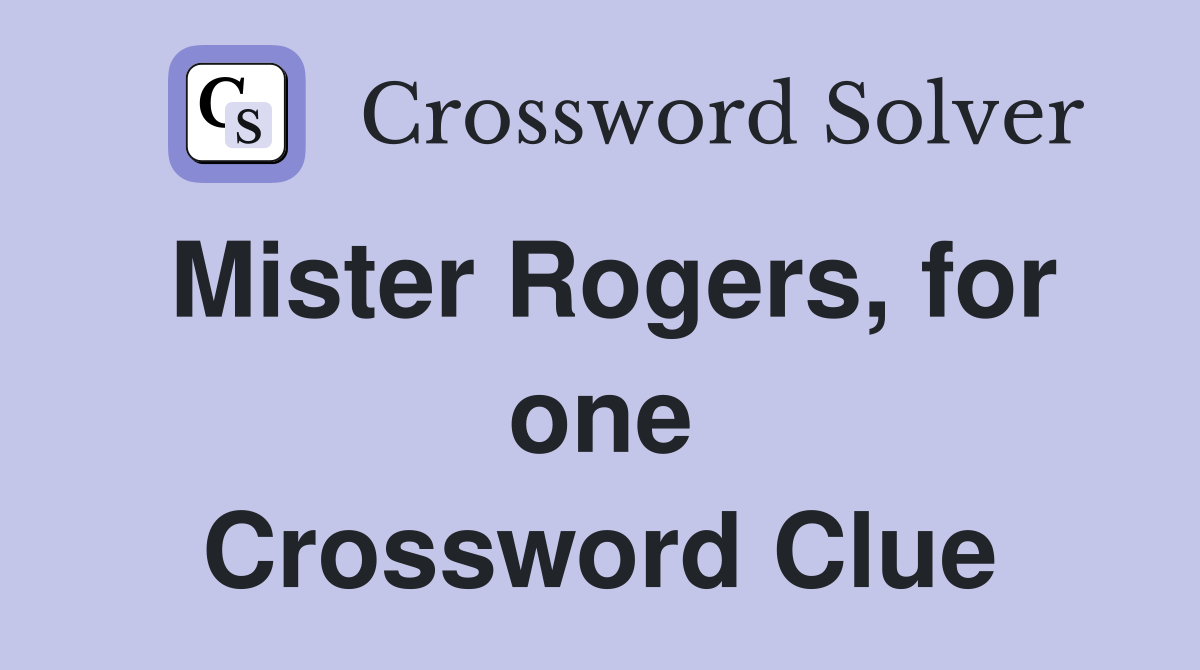 Mister Rogers, for one Crossword Clue