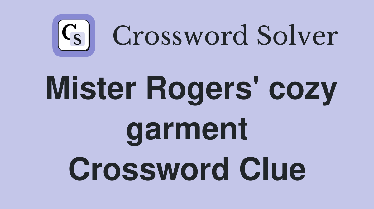 Mister Rogers' cozy garment Crossword Clue