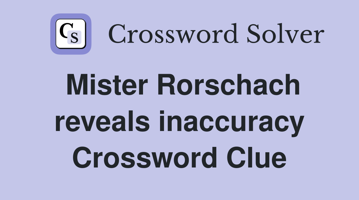 Mister Rorschach reveals inaccuracy Crossword Clue