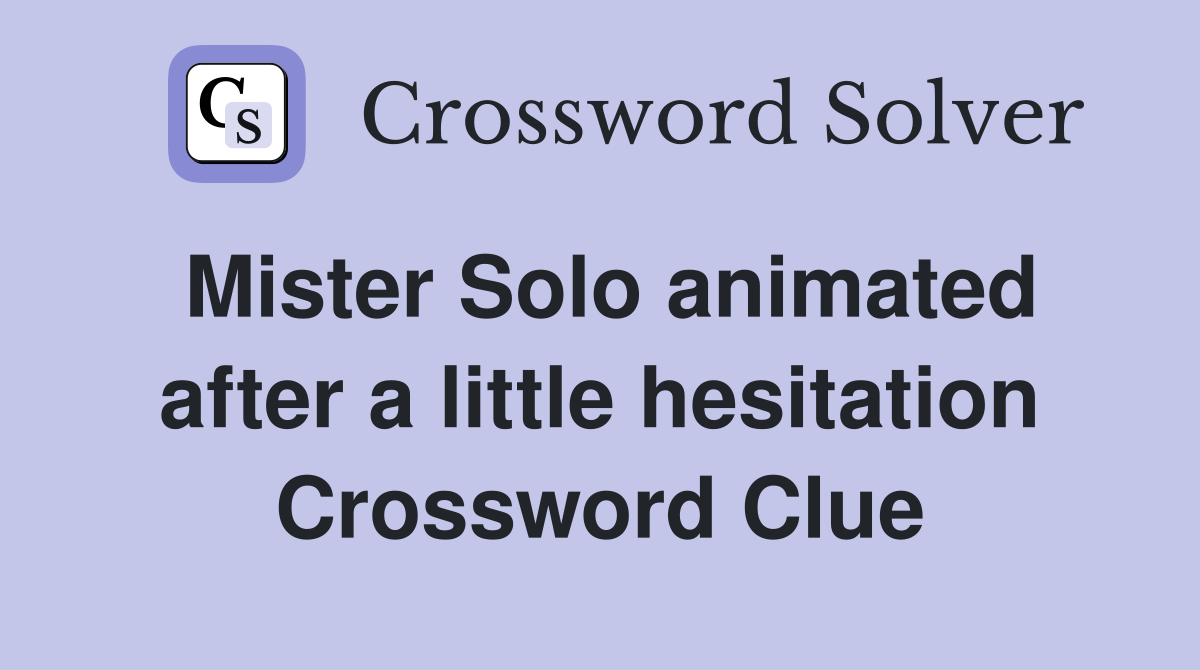 Mister Solo animated after a little hesitation Crossword Clue