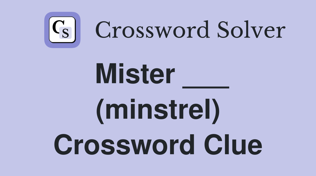 Mister ___ (minstrel) Crossword Clue