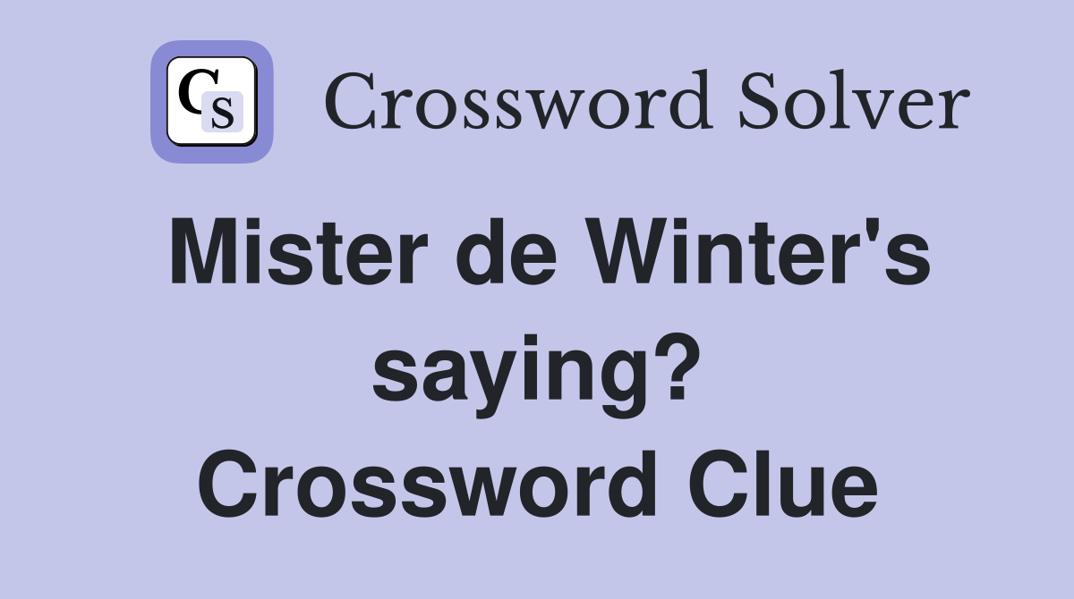 Mister de Winter's saying? Crossword Clue