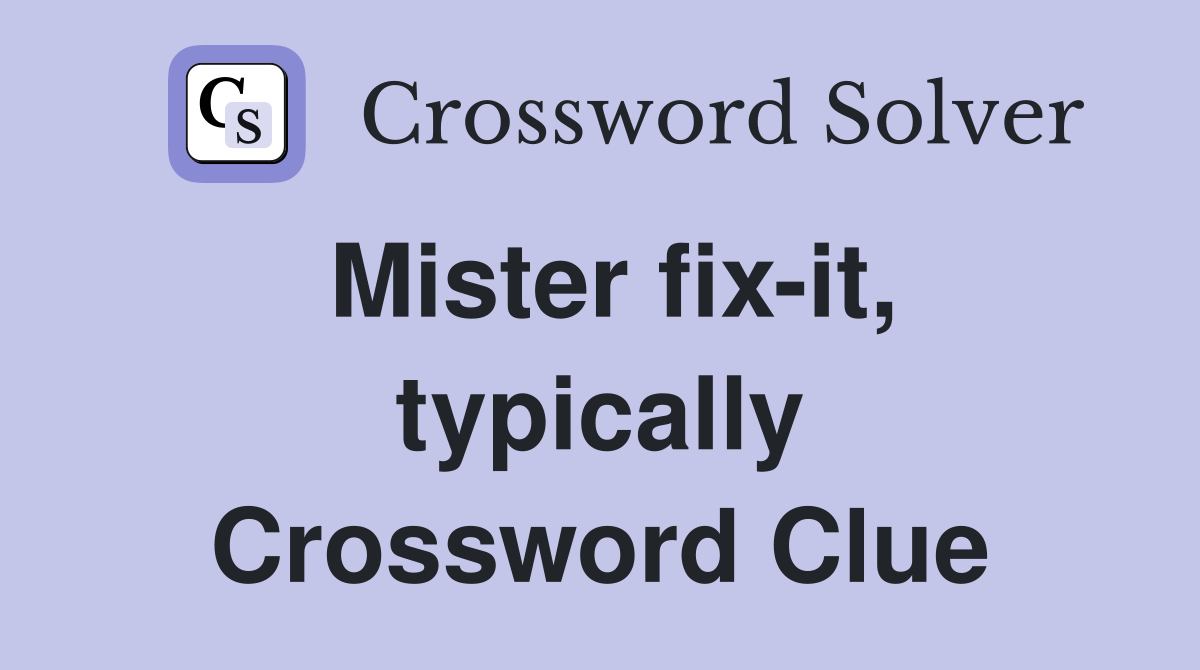 Mister fix-it, typically Crossword Clue