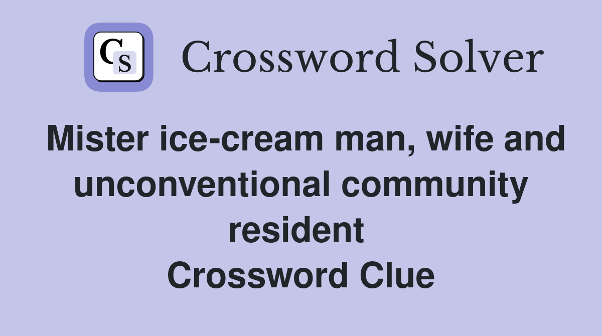 Mister ice-cream man, wife and unconventional community resident  Crossword Clue