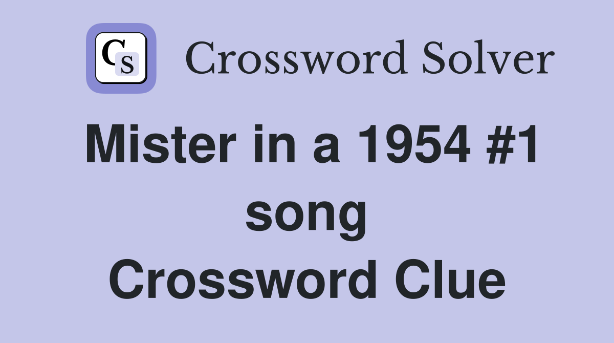 Mister in a 1954 #1 song Crossword Clue