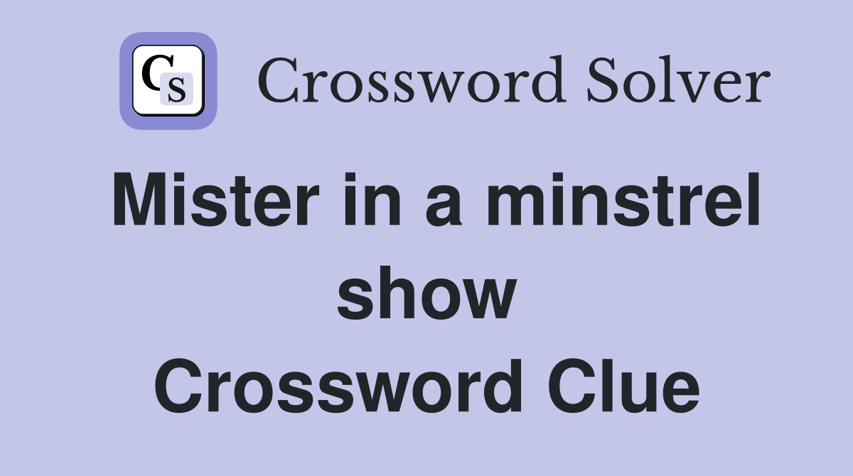 Mister in a minstrel show Crossword Clue