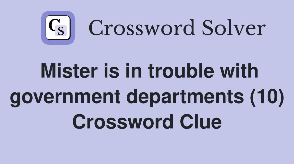 Mister is in trouble with government departments (10) Crossword Clue