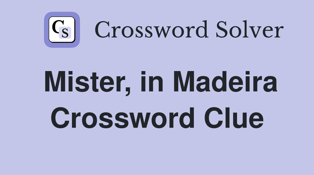 Mister, in Madeira Crossword Clue