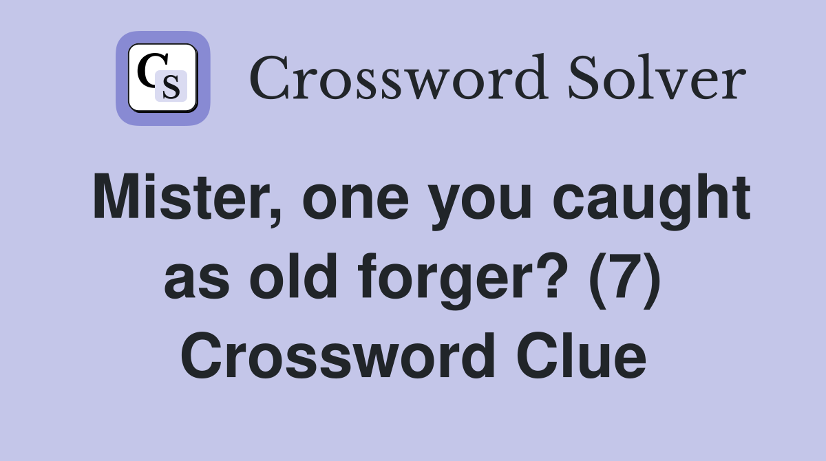 Mister, one you caught as old forger? (7) Crossword Clue