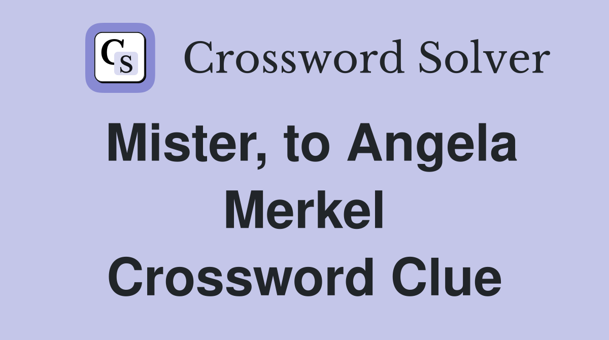 Mister, to Angela Merkel Crossword Clue