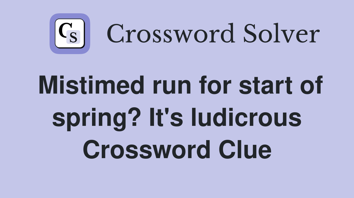 Mistimed run for start of spring? It's ludicrous Crossword Clue
