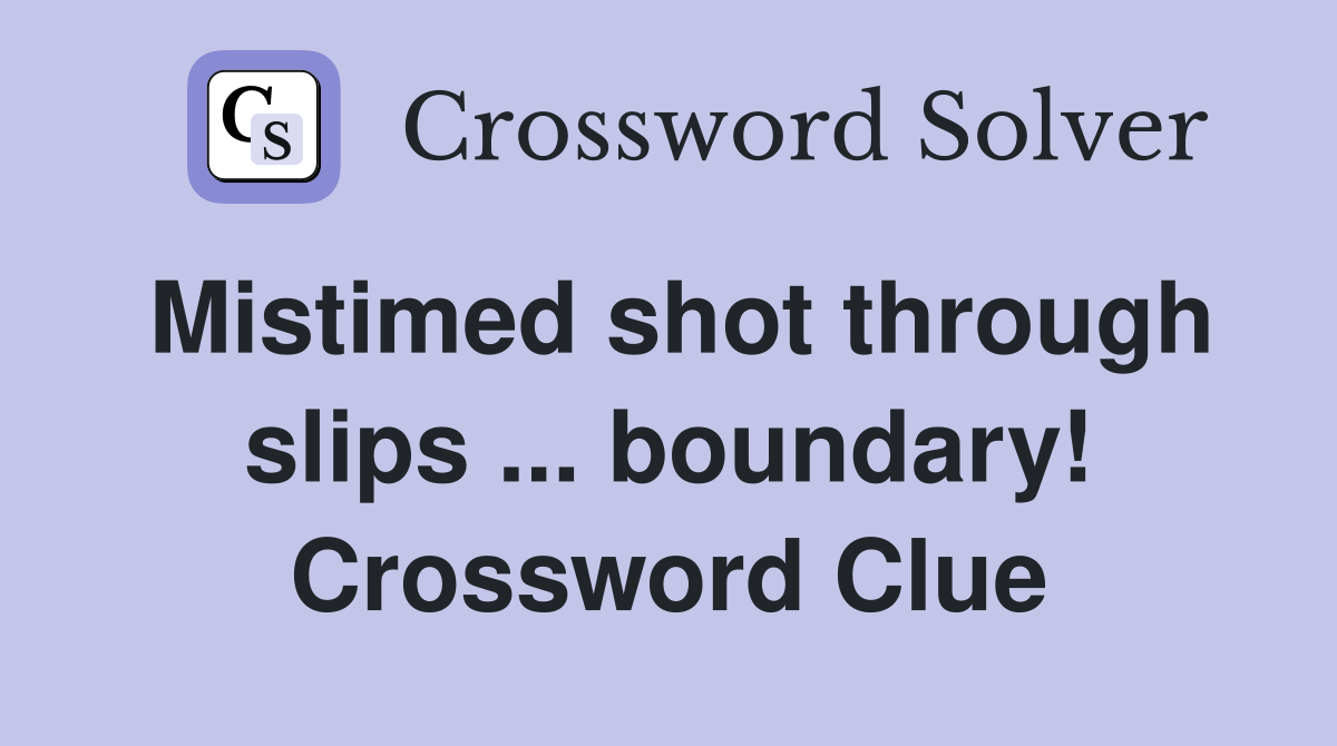 Mistimed shot through slips ... boundary! Crossword Clue
