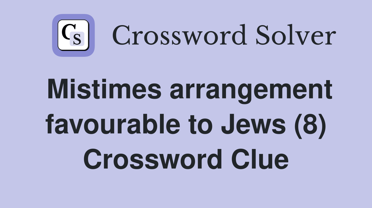 Mistimes arrangement favourable to Jews (8) Crossword Clue