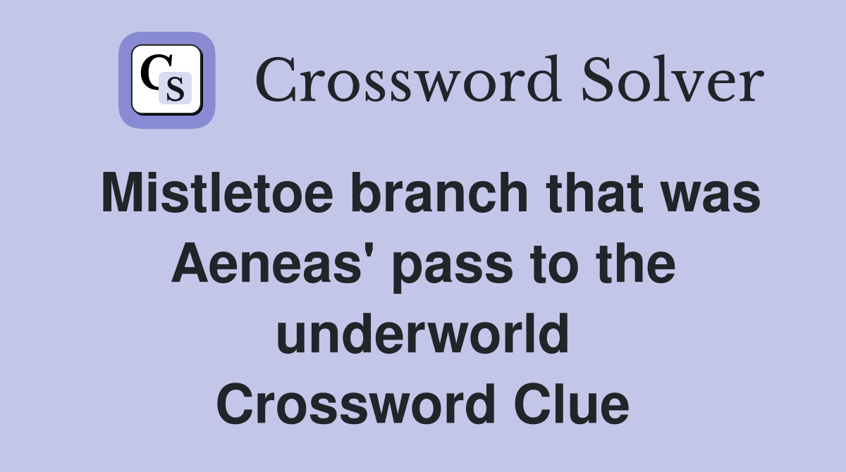 Mistletoe branch that was Aeneas' pass to the underworld Crossword Clue