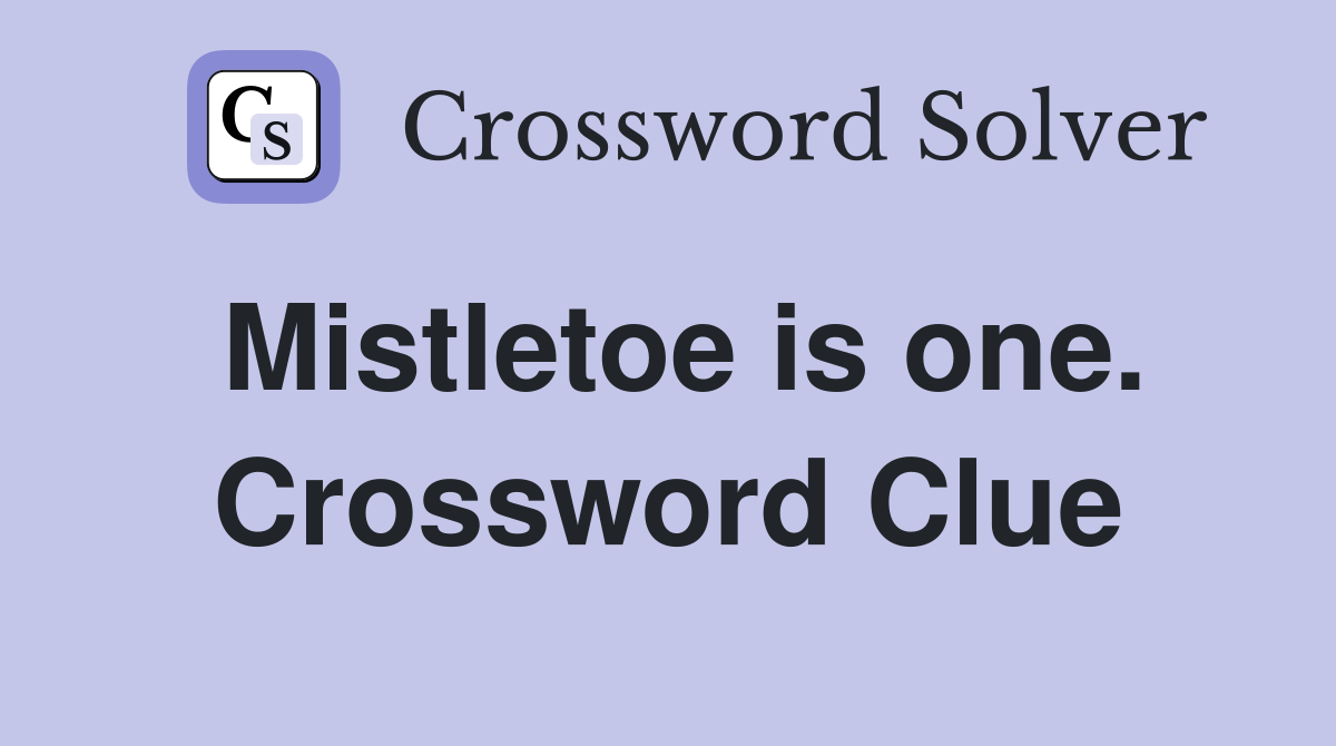 Mistletoe is one. Crossword Clue