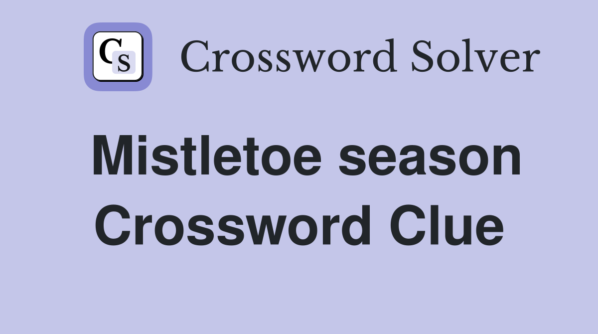Mistletoe season Crossword Clue