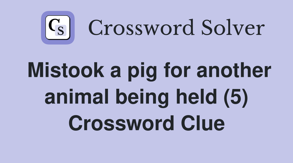 Mistook a pig for another animal being held (5) Crossword Clue