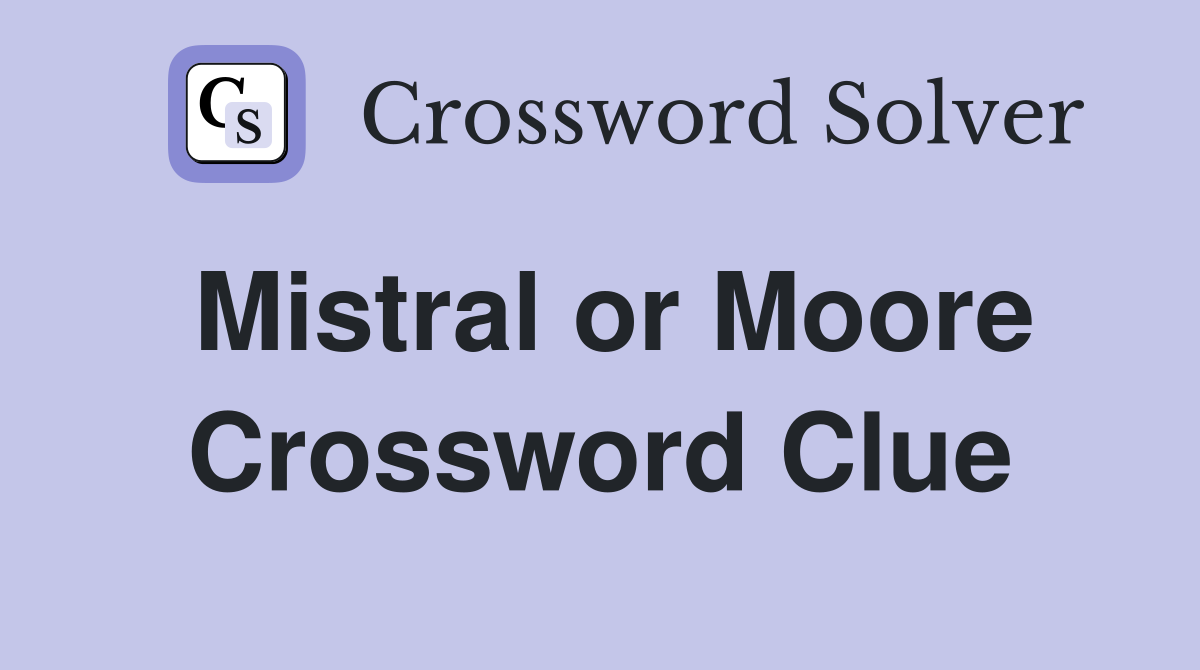 Mistral or Moore Crossword Clue