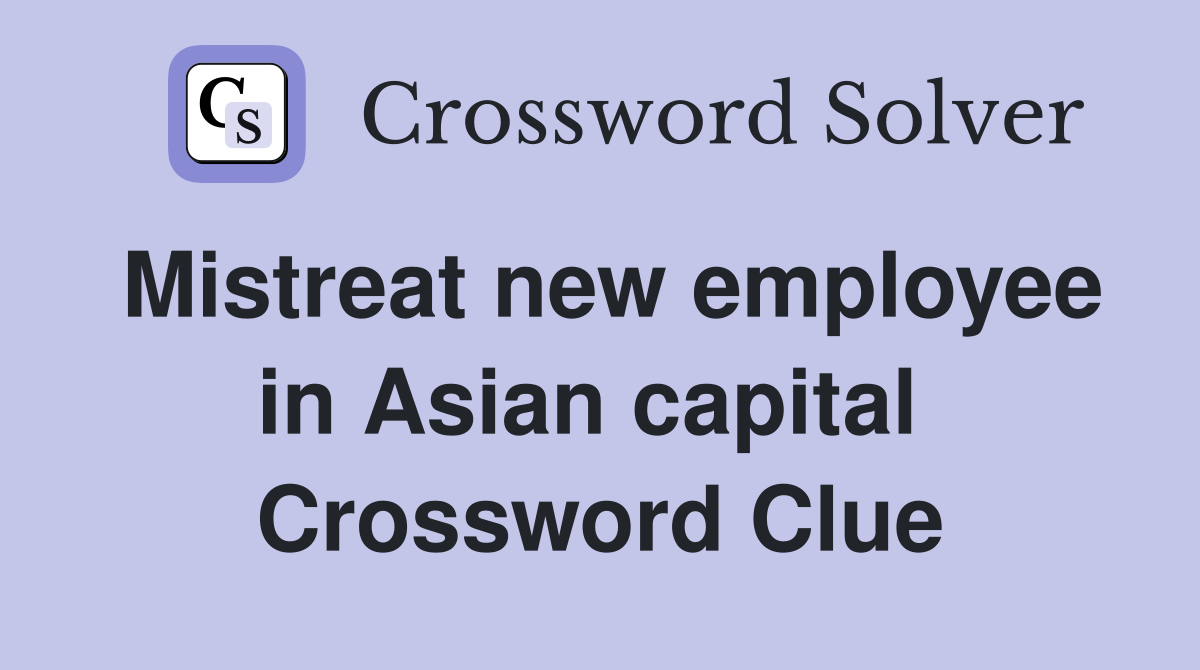 Mistreat new employee in Asian capital  Crossword Clue