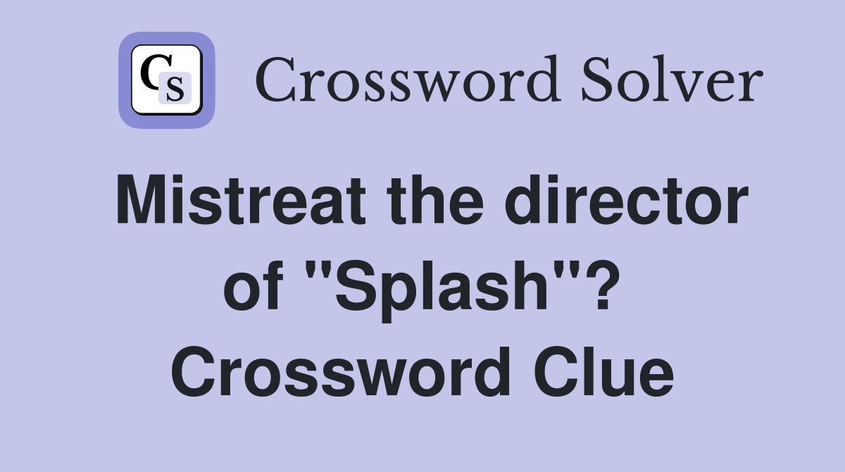Mistreat the director of "Splash"? Crossword Clue