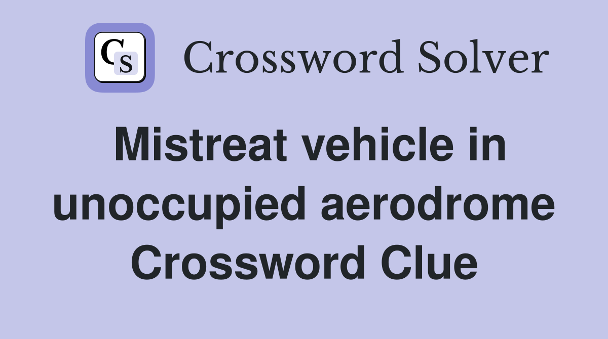 Mistreat vehicle in unoccupied aerodrome Crossword Clue