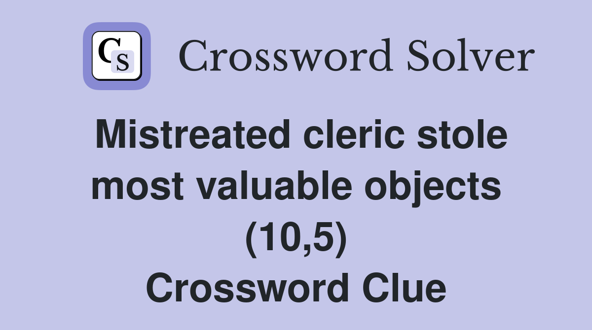 Mistreated cleric stole most valuable objects (10,5) Crossword Clue
