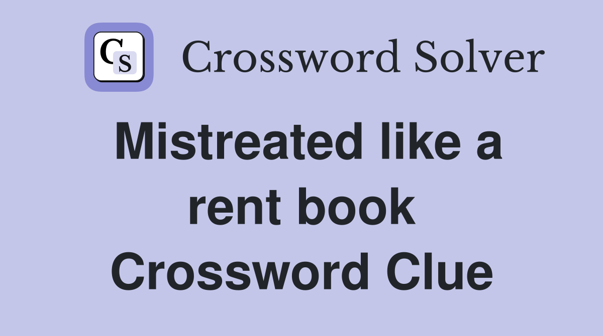 Mistreated like a rent book Crossword Clue