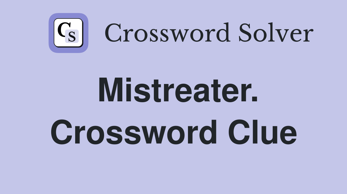 Mistreater. Crossword Clue