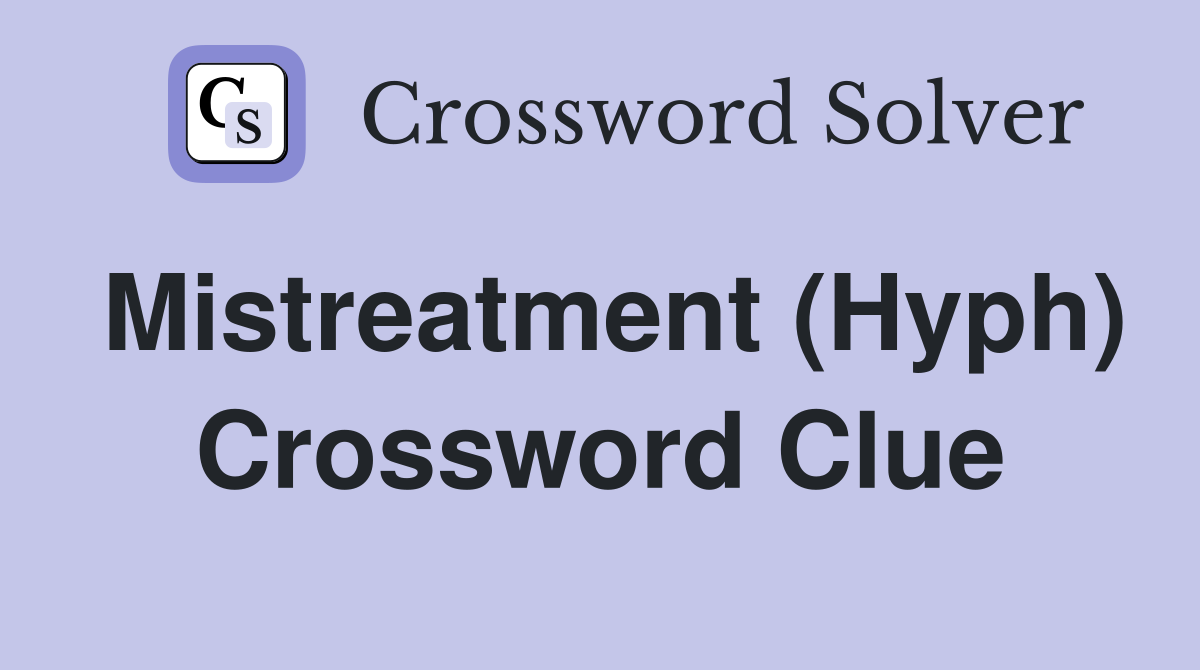 Mistreatment (Hyph) Crossword Clue