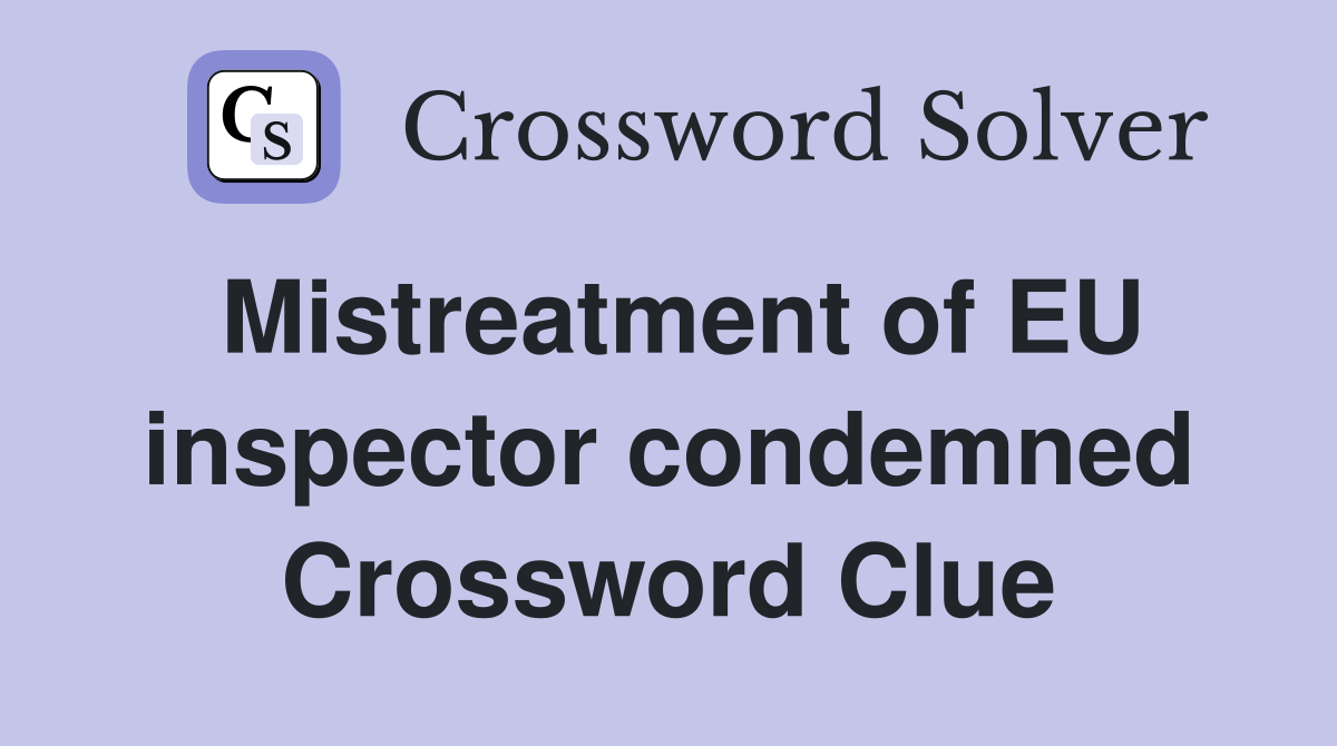 Mistreatment of EU inspector condemned Crossword Clue