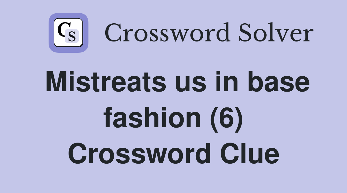 Mistreats us in base fashion (6) Crossword Clue