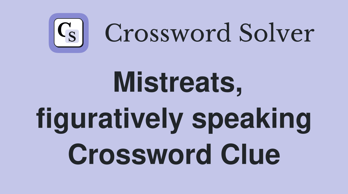 Mistreats, figuratively speaking Crossword Clue