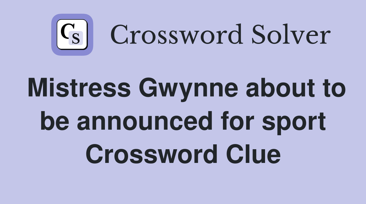 Mistress Gwynne about to be announced for sport Crossword Clue