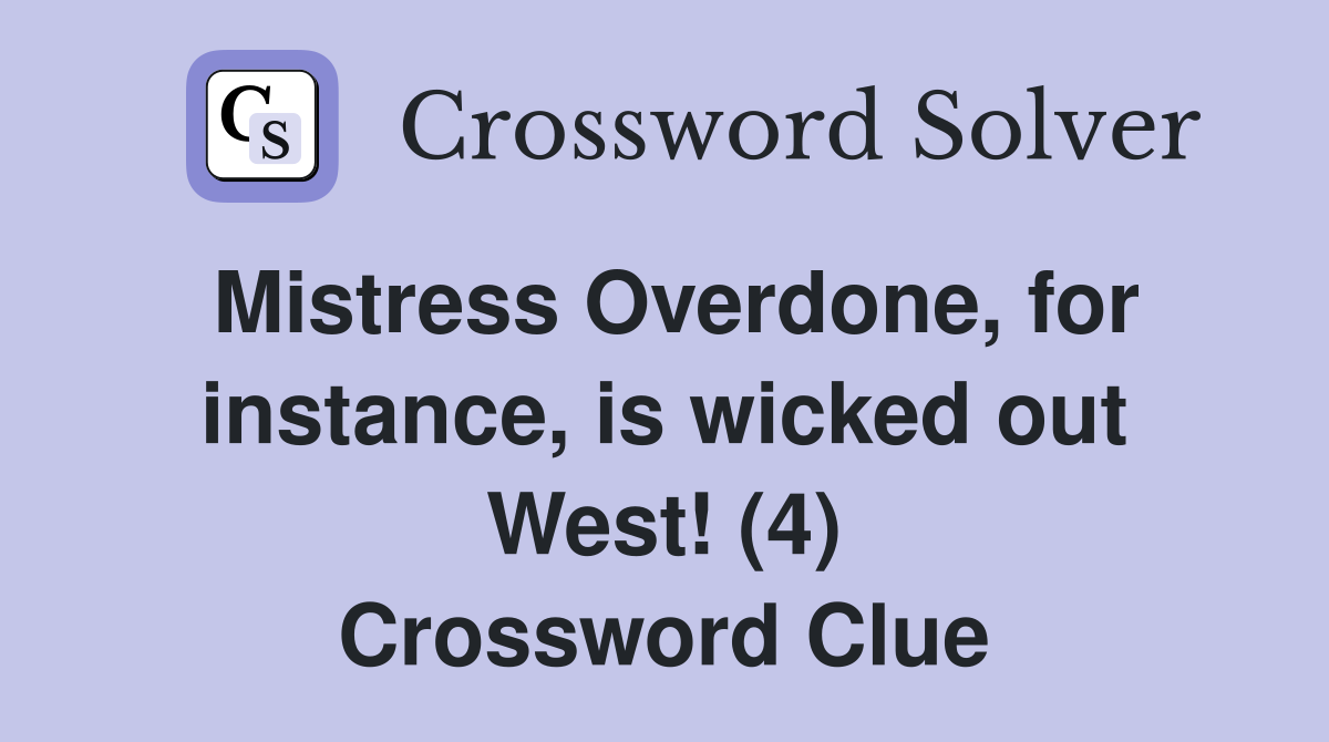 Mistress Overdone, for instance, is wicked out West! (4) Crossword Clue