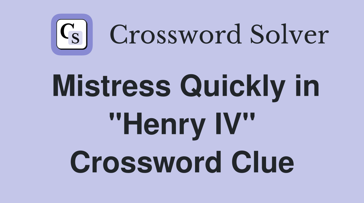 Mistress Quickly in "Henry IV" Crossword Clue