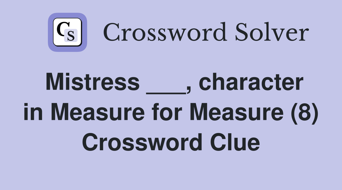 Mistress ___, character in Measure for Measure (8) Crossword Clue