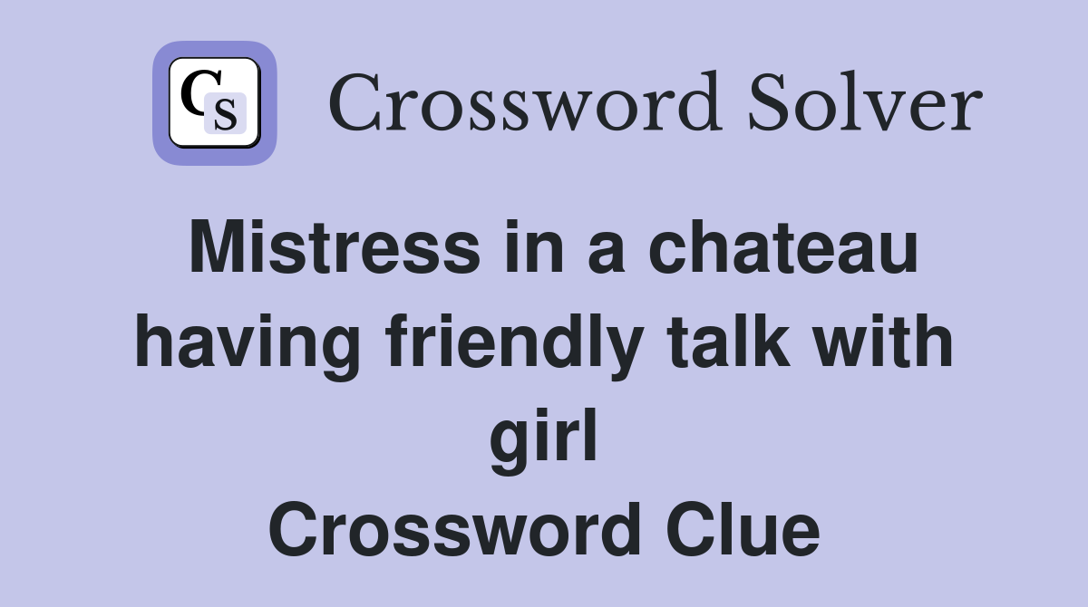 Mistress in a chateau having friendly talk with girl Crossword Clue
