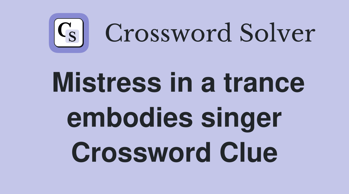 Mistress in a trance embodies singer Crossword Clue