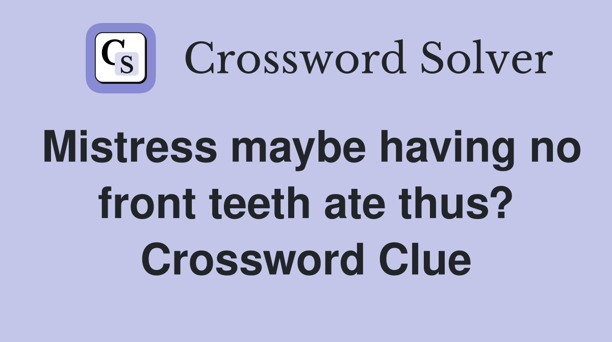 Mistress maybe having no front teeth ate thus? Crossword Clue